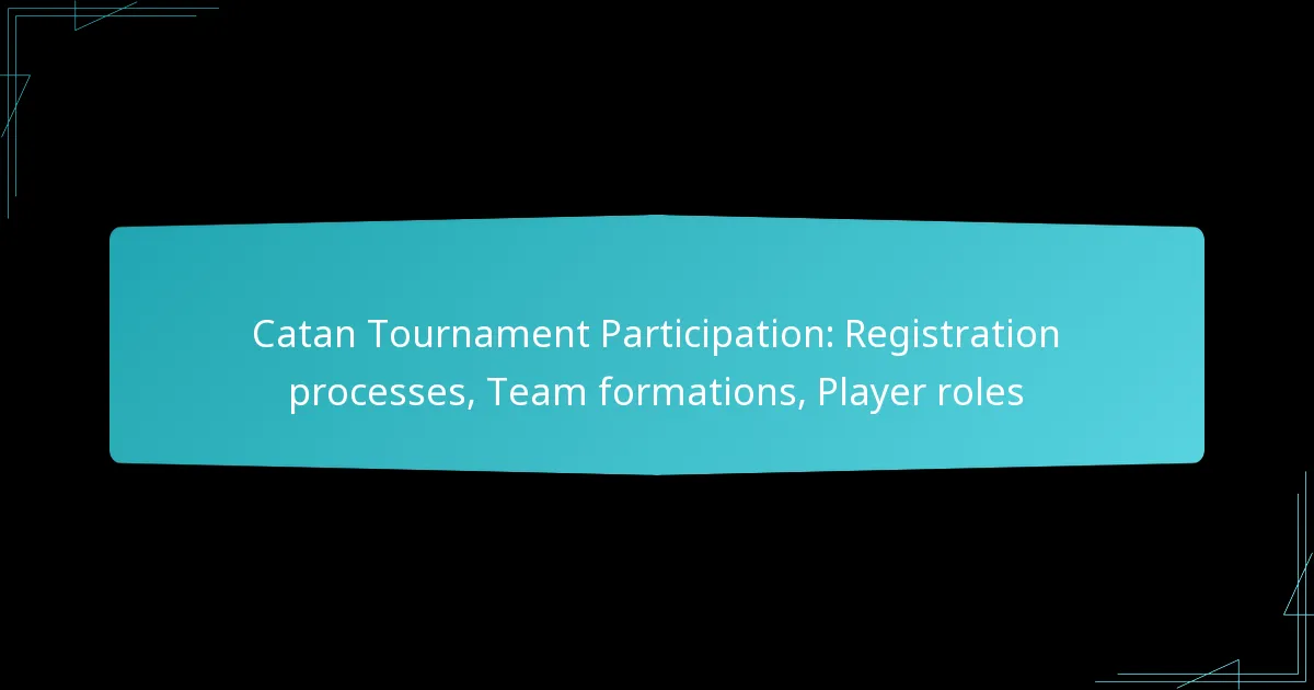 Catan Tournament Participation: Registration processes, Team formations, Player roles