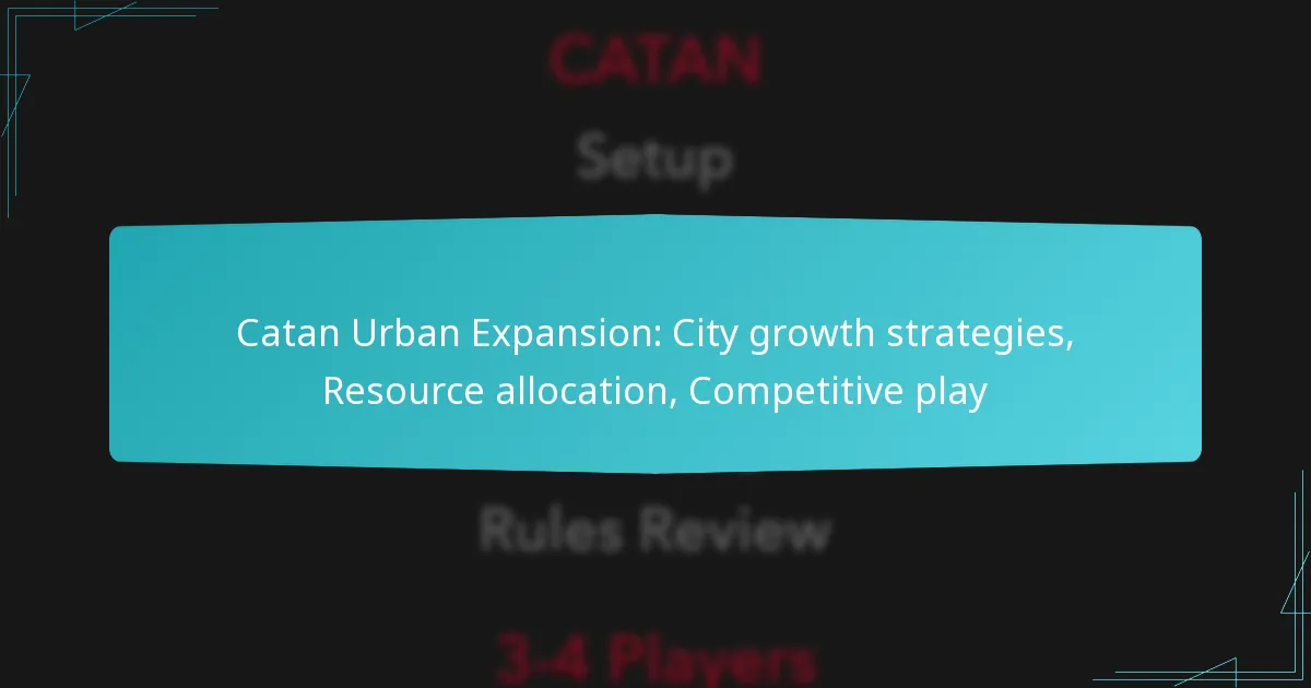 Catan Urban Expansion: City growth strategies, Resource allocation, Competitive play