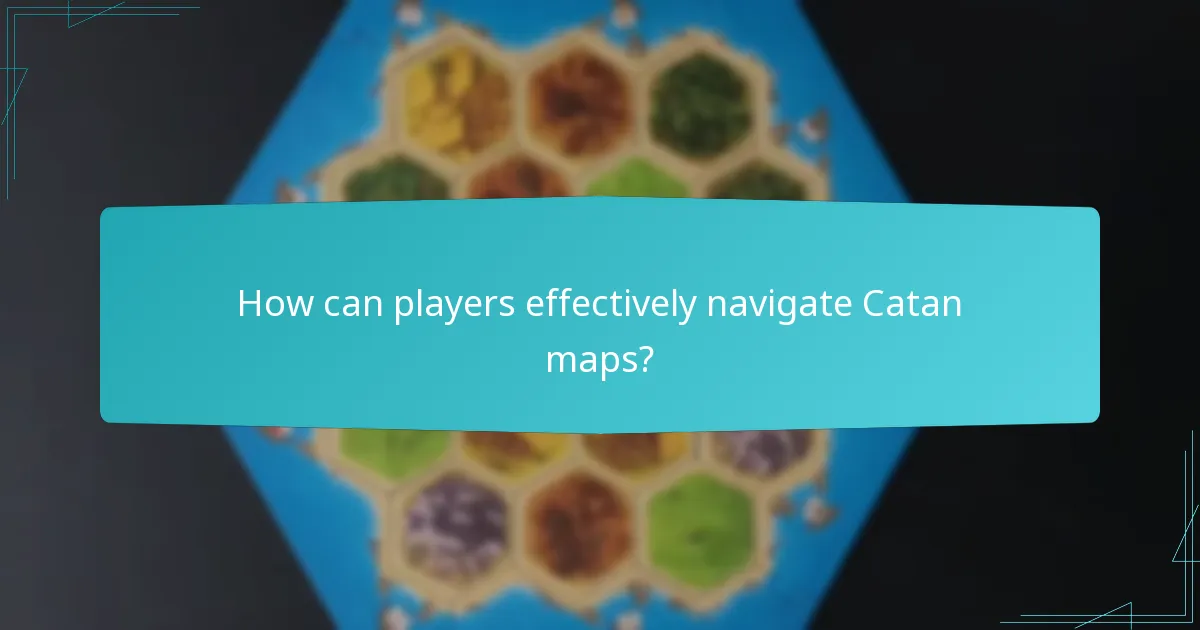 How can players effectively navigate Catan maps?