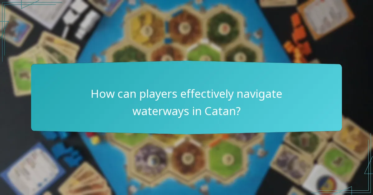 How can players effectively navigate waterways in Catan?