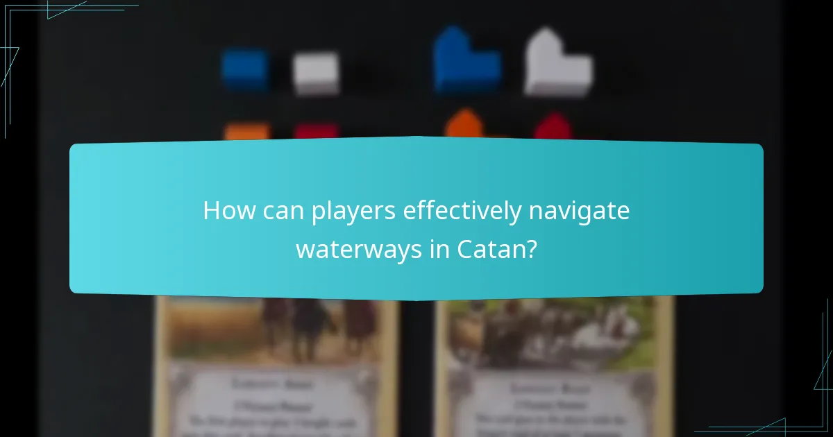 How can players effectively navigate waterways in Catan?