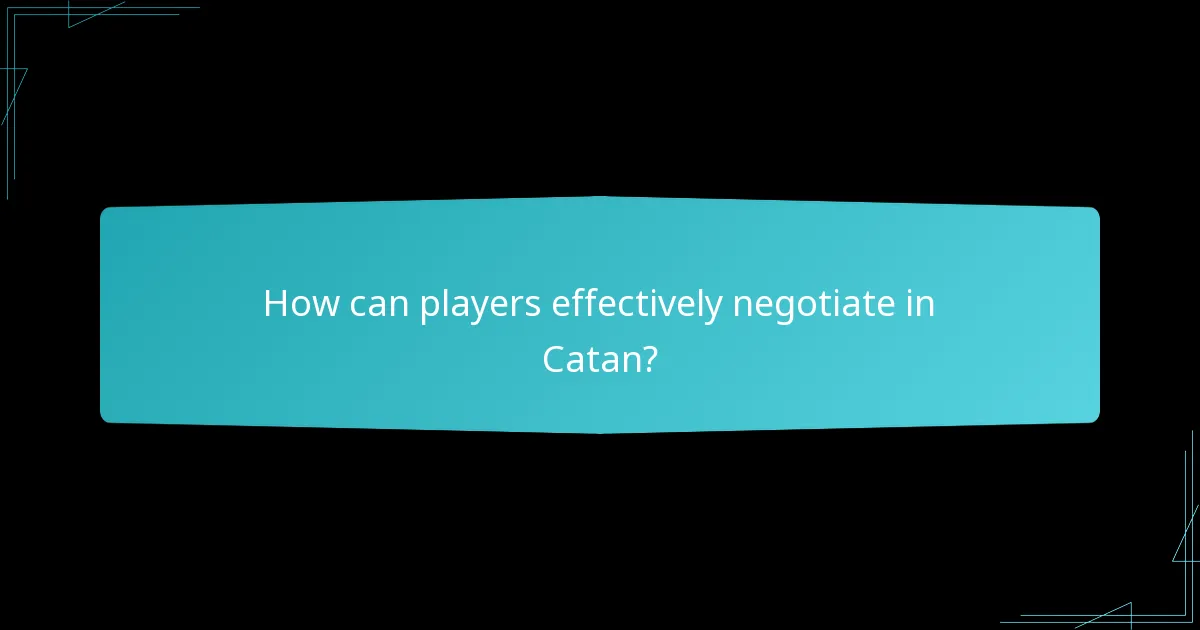 How can players effectively negotiate in Catan?