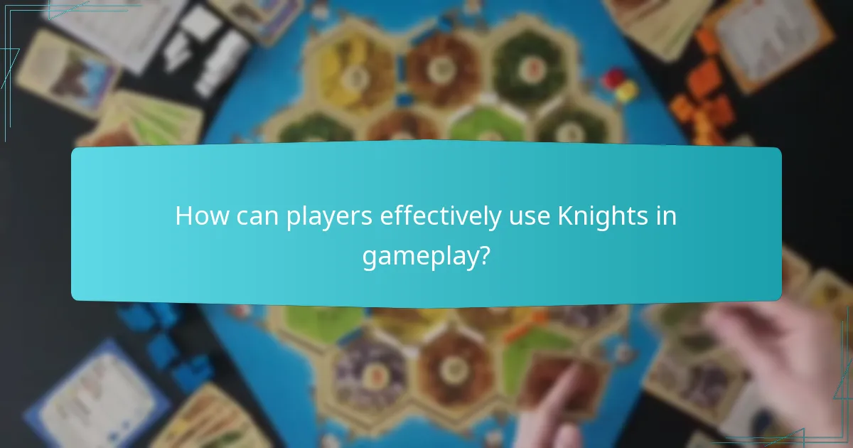 How can players effectively use Knights in gameplay?