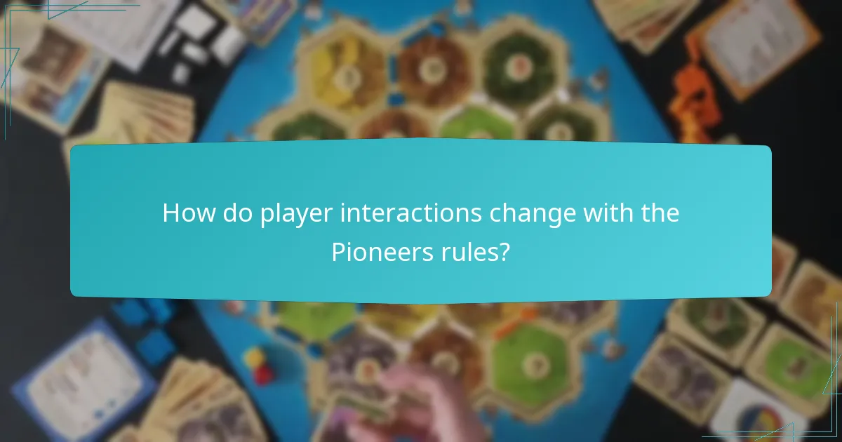 How do player interactions change with the Pioneers rules?