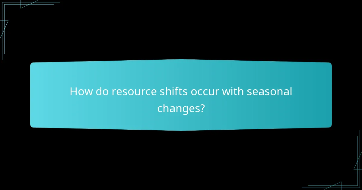 How do resource shifts occur with seasonal changes?