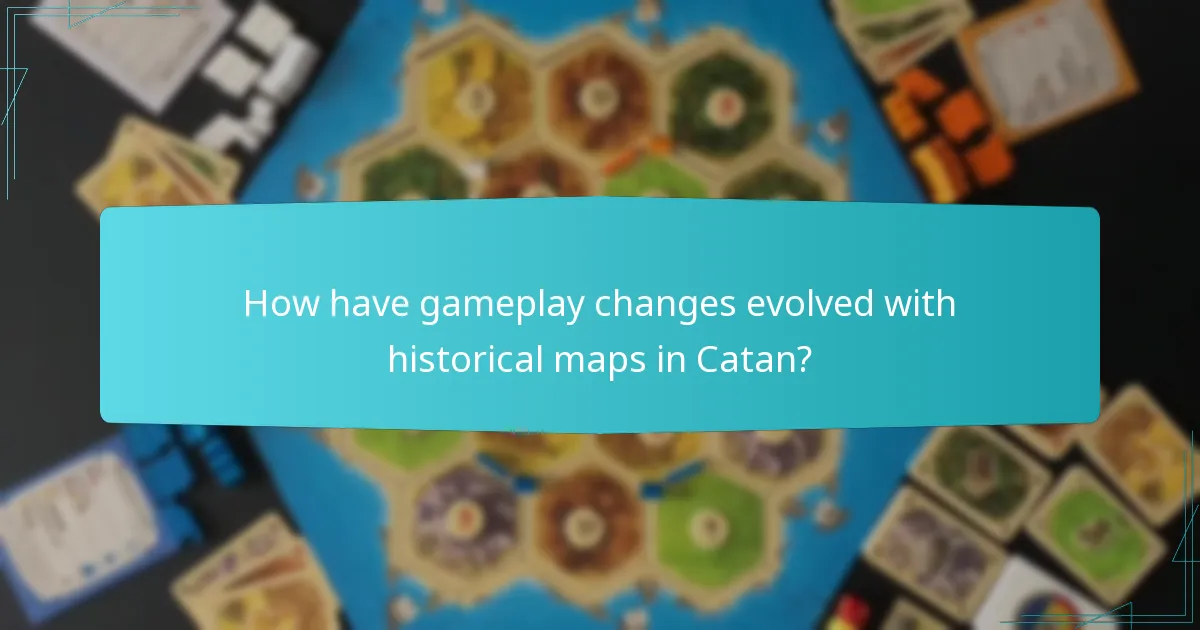 How have gameplay changes evolved with historical maps in Catan?