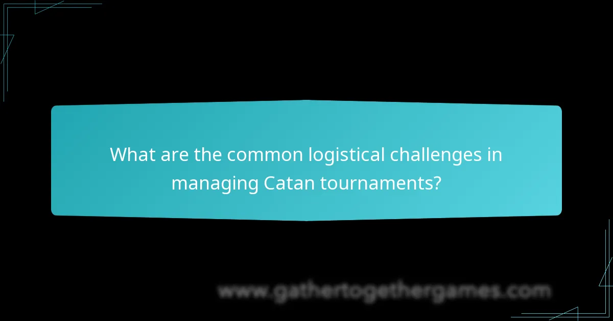 What are the common logistical challenges in managing Catan tournaments?