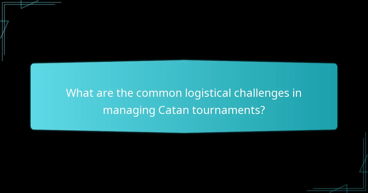 What are the common logistical challenges in managing Catan tournaments?