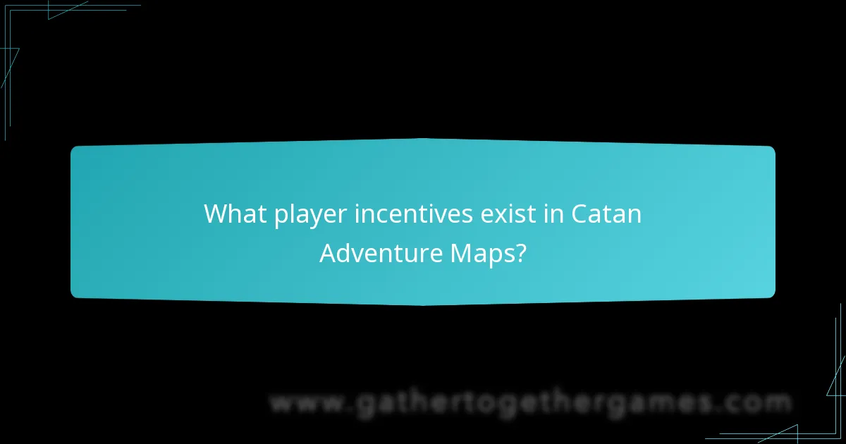 What player incentives exist in Catan Adventure Maps?